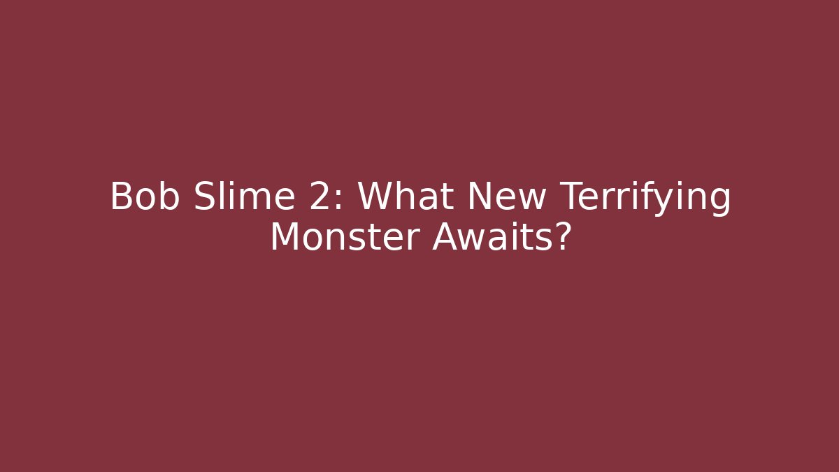 Bob Slime 2: What New Terrifying Monster Awaits?