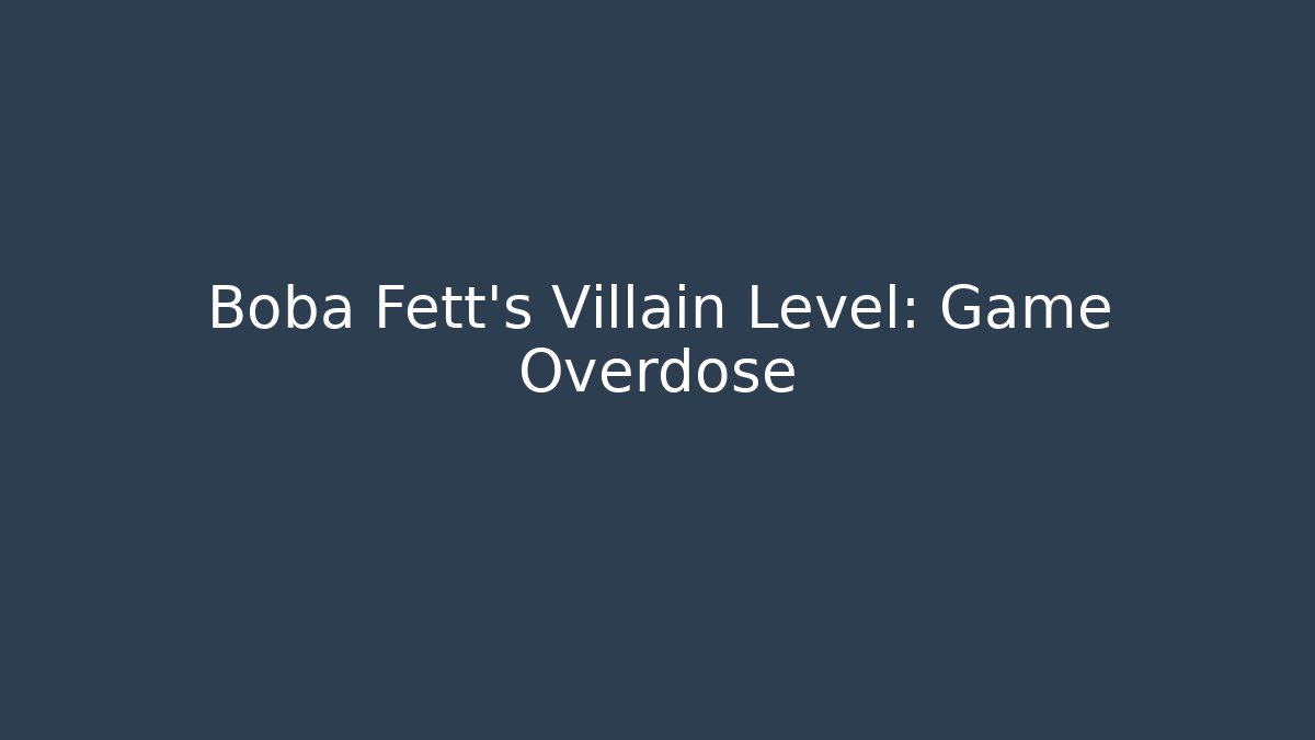 Boba Fett's Villain Level: Game Overdose