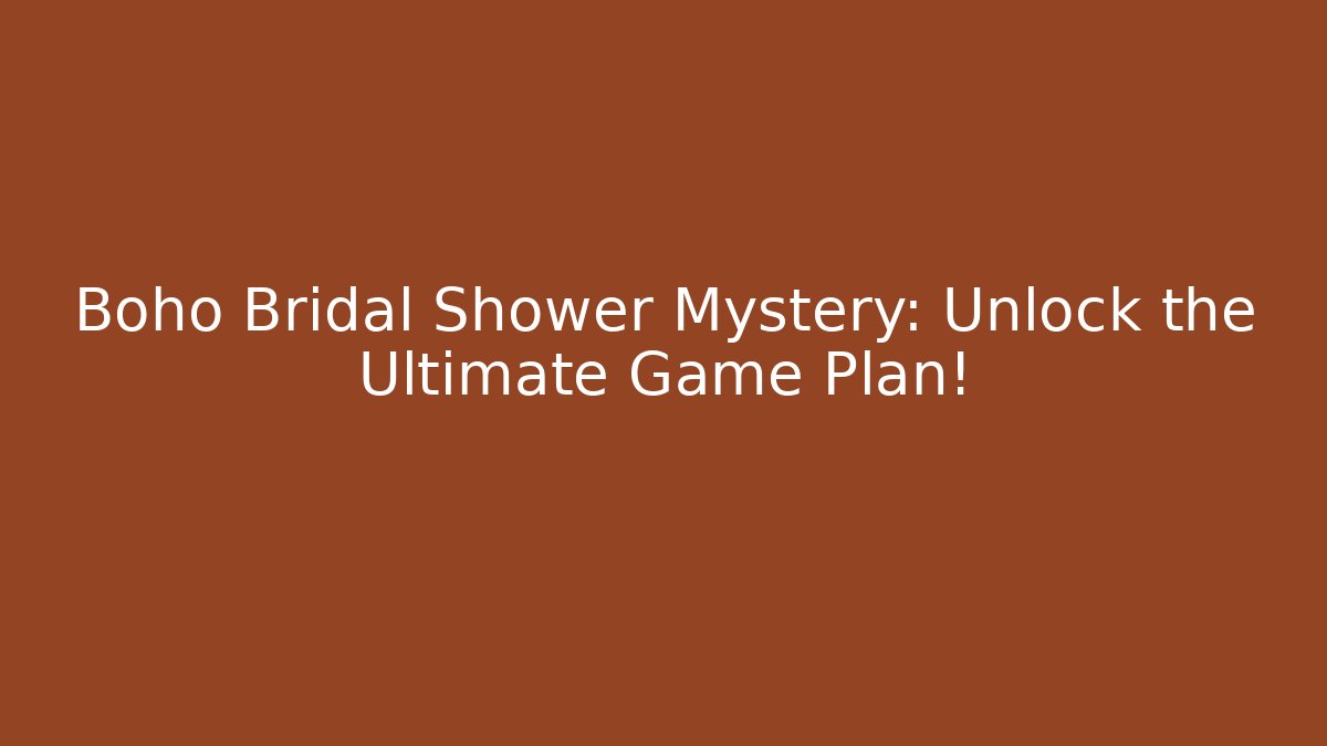 Boho Bridal Shower Mystery: Unlock the Ultimate Game Plan!