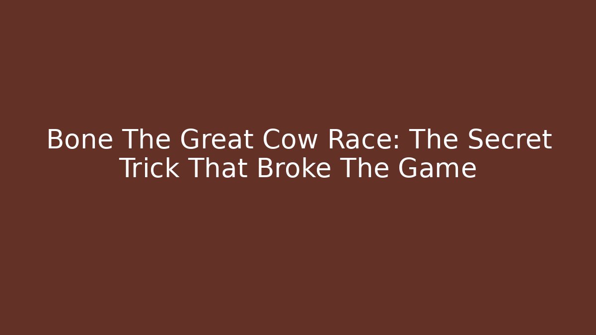 Bone The Great Cow Race: The Secret Trick That Broke The Game