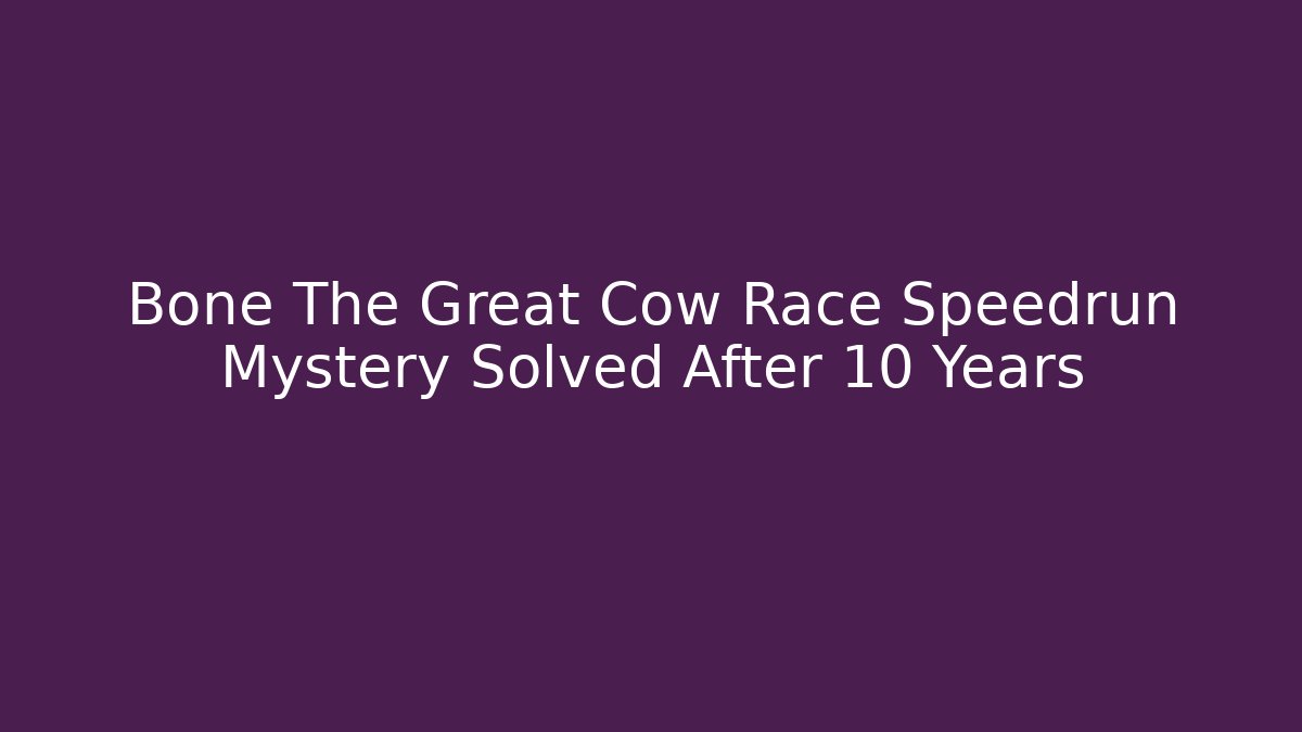 Bone The Great Cow Race Speedrun Mystery Solved After 10 Years