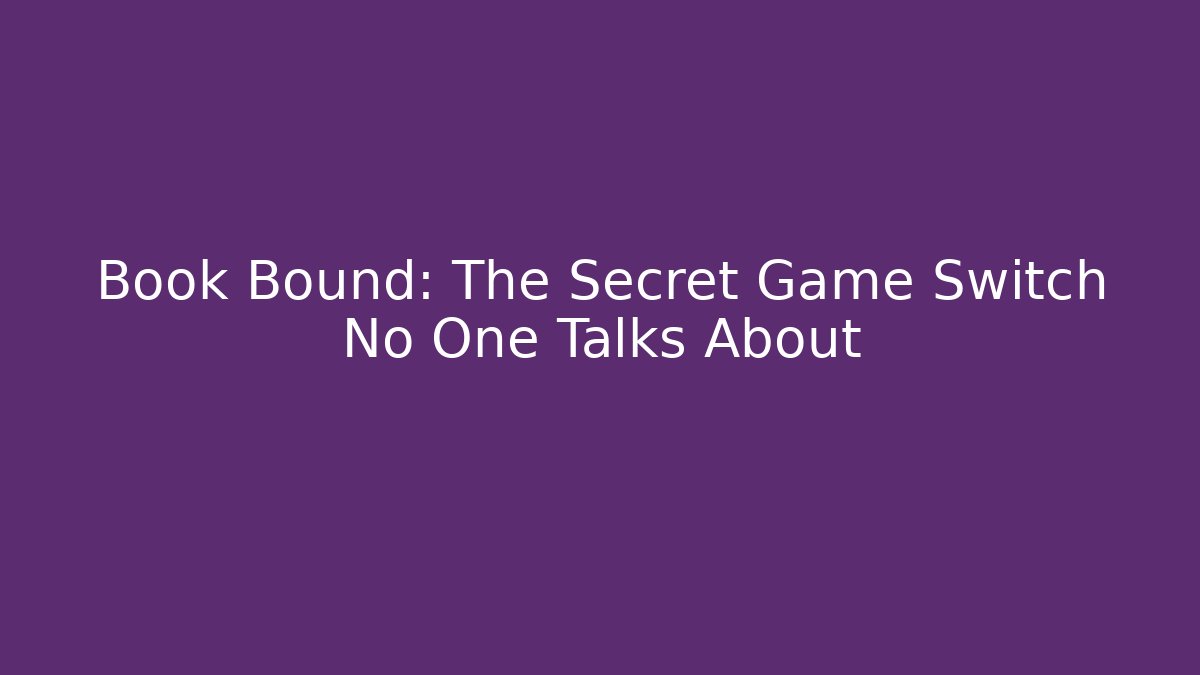 Book Bound: The Secret Game Switch No One Talks About