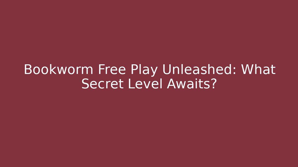 Bookworm Free Play Unleashed: What Secret Level Awaits?