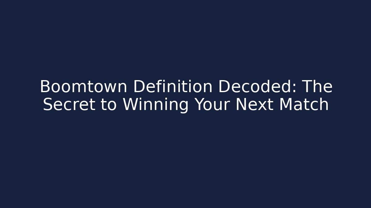 Boomtown Definition Decoded: The Secret to Winning Your Next Match