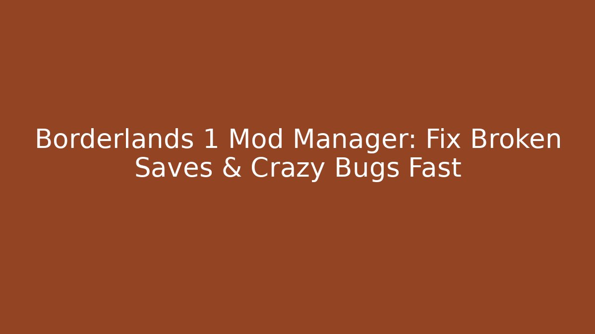 Borderlands 1 Mod Manager: Fix Broken Saves & Crazy Bugs Fast
