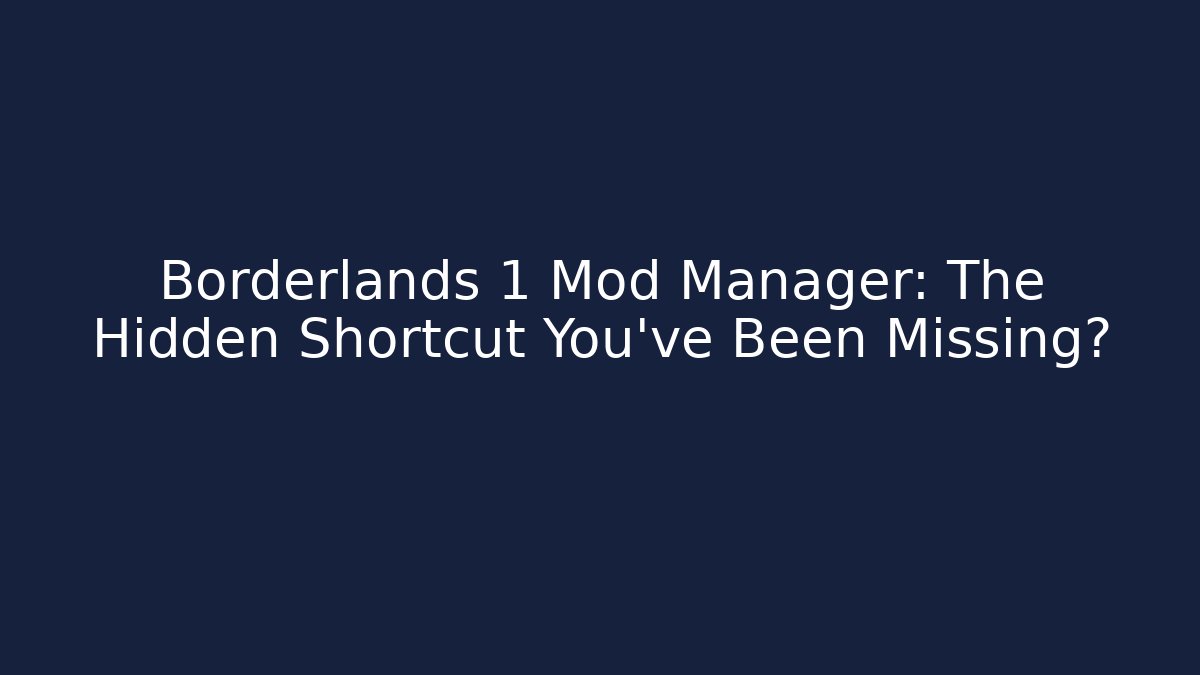Borderlands 1 Mod Manager: The Hidden Shortcut You’ve Been Missing?