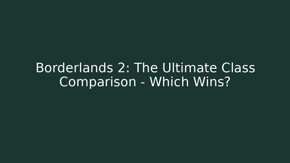 Borderlands 2: The Ultimate Class Comparison – Which Wins? - The Family Holidays