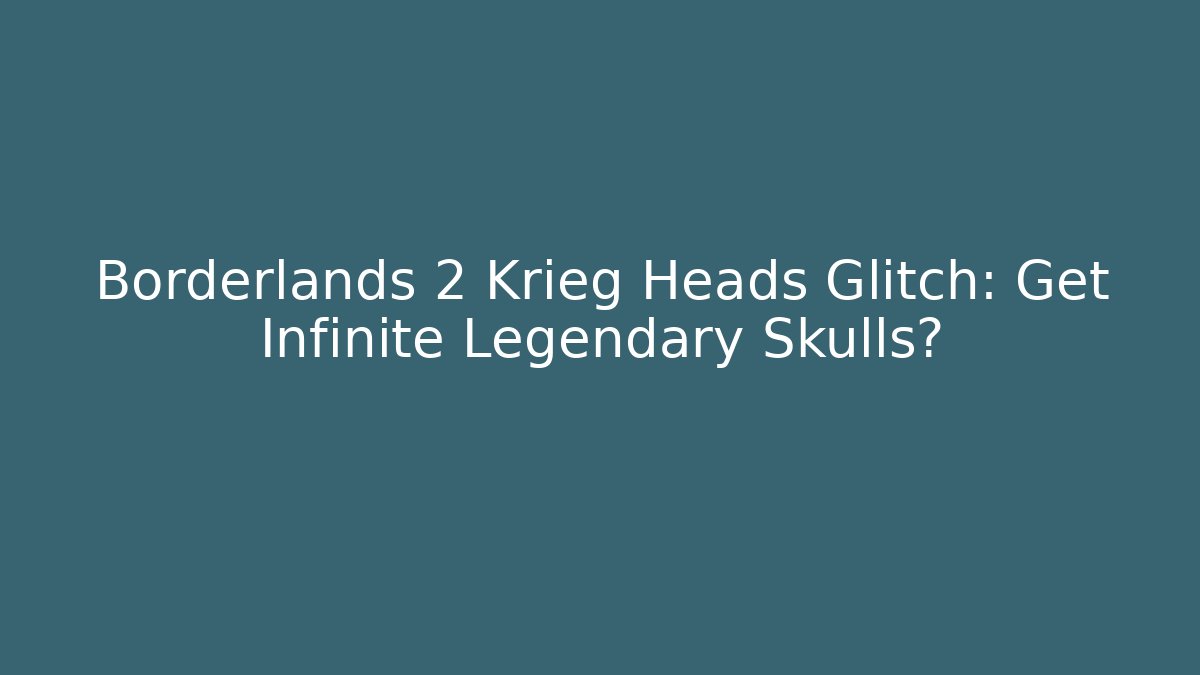 Borderlands 2 Krieg Heads Glitch: Get Infinite Legendary Skulls?