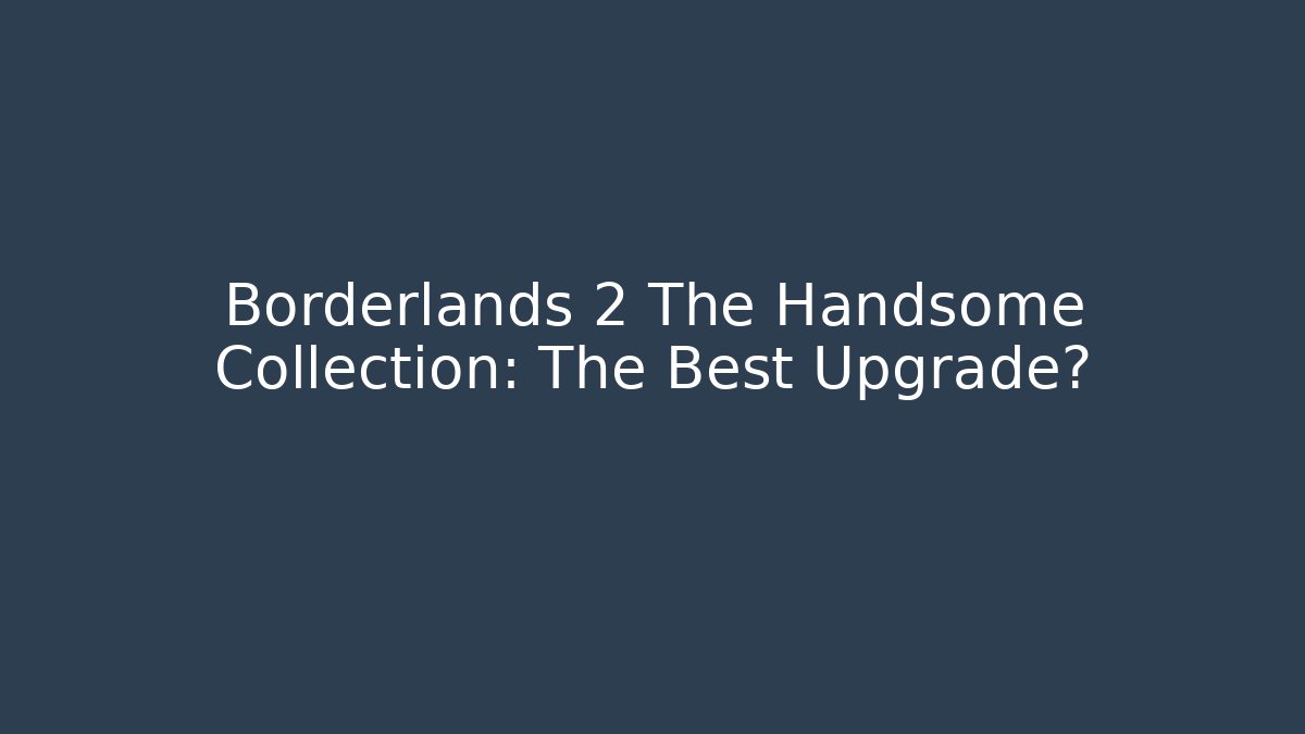 Borderlands 2 The Handsome Collection: The Best Upgrade?