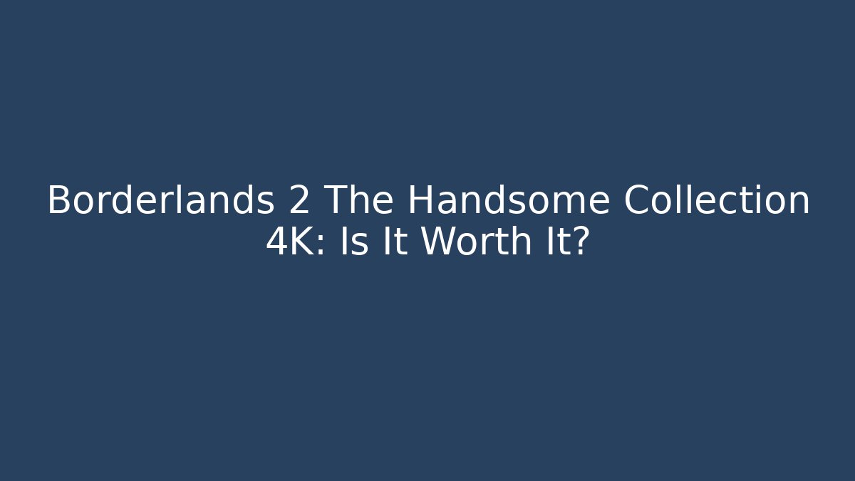 Borderlands 2 The Handsome Collection 4K: Is It Worth It? - The Family Holidays