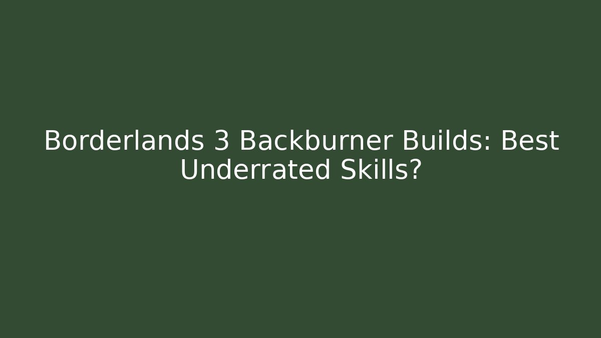 Borderlands 3 Backburner Builds: Best Underrated Skills? - The Family Holidays
