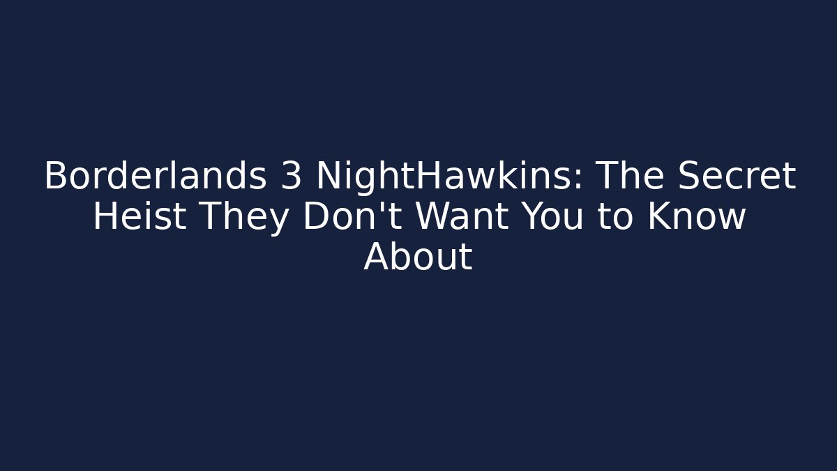 Borderlands 3 NightHawkins: The Secret Heist They Don’t Want You to Know About