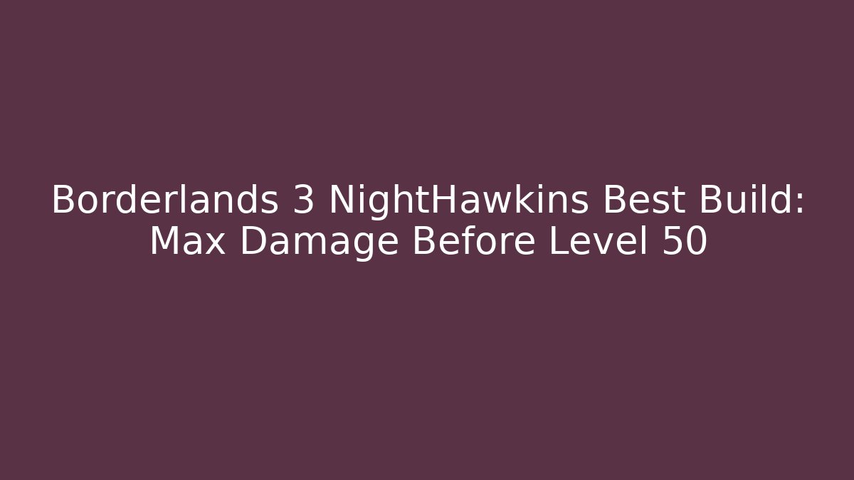 Borderlands 3 NightHawkins Best Build: Max Damage Before Level 50