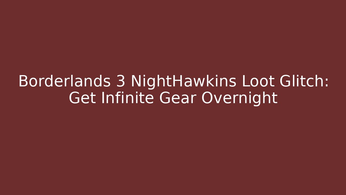 Borderlands 3 NightHawkins Loot Glitch: Get Infinite Gear Overnight - The Family Holidays
