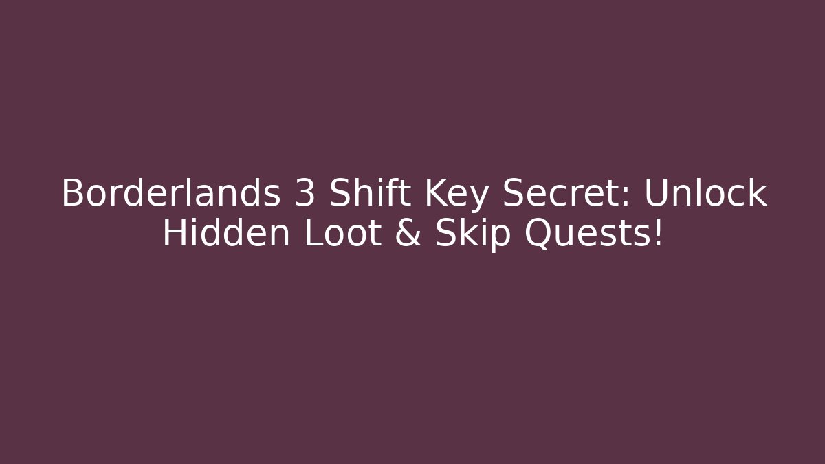Borderlands 3 Shift Key Secret: Unlock Hidden Loot & Skip Quests!