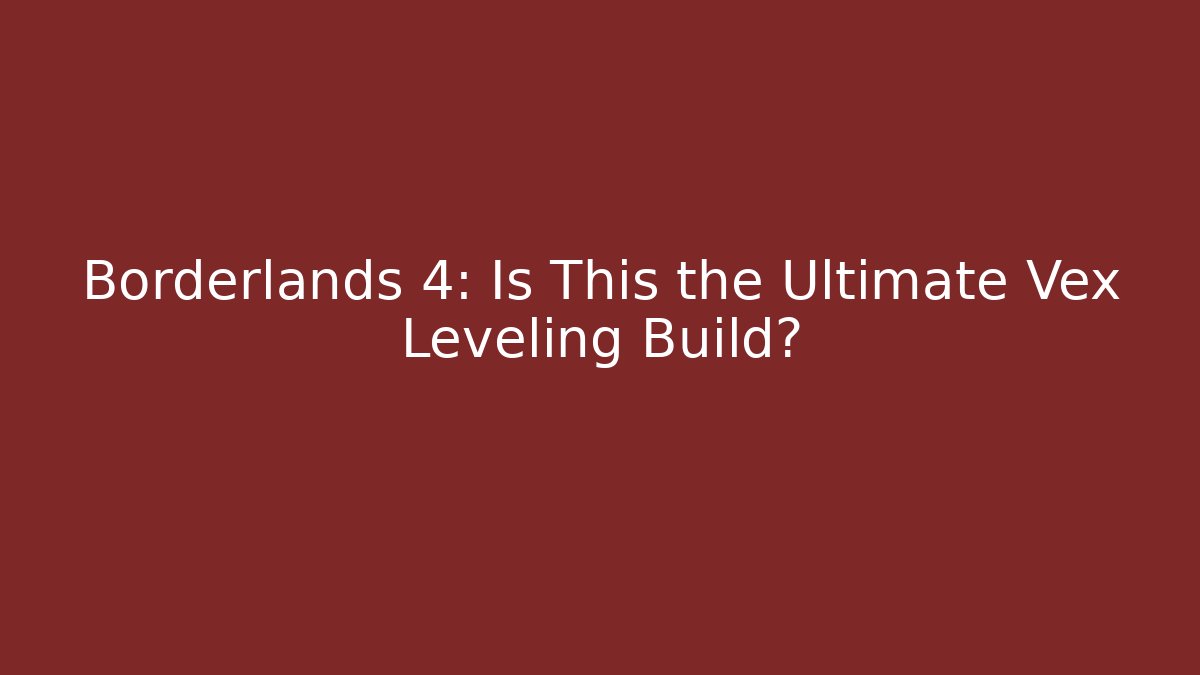 Borderlands 4: Is This the Ultimate Vex Leveling Build?