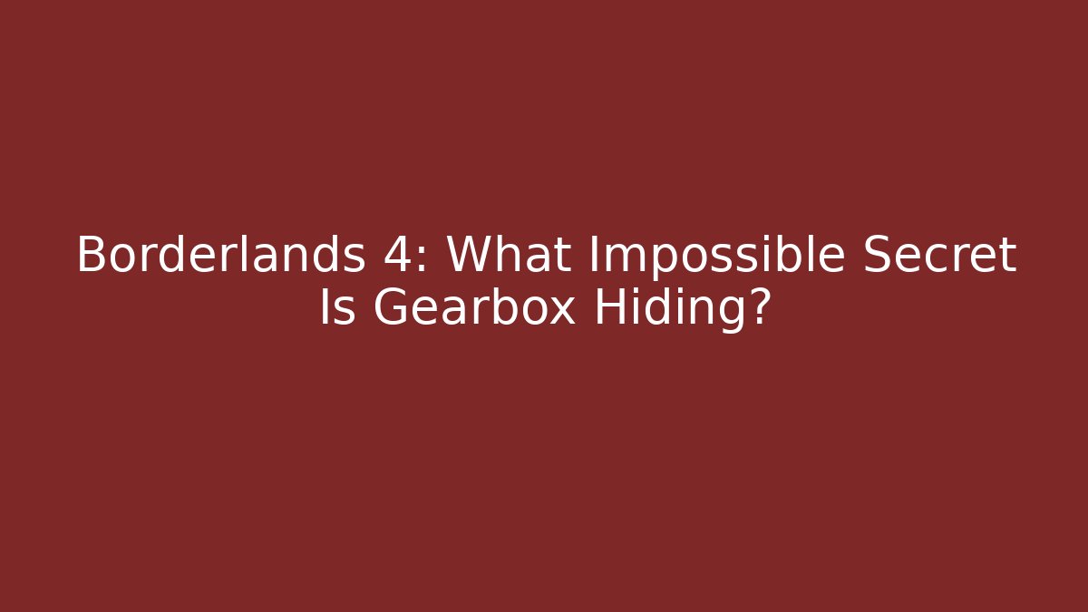 Borderlands 4: What Impossible Secret Is Gearbox Hiding?