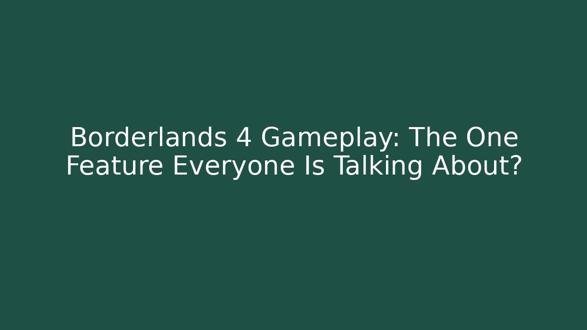 Borderlands 4 Gameplay: The One Feature Everyone Is Talking About?