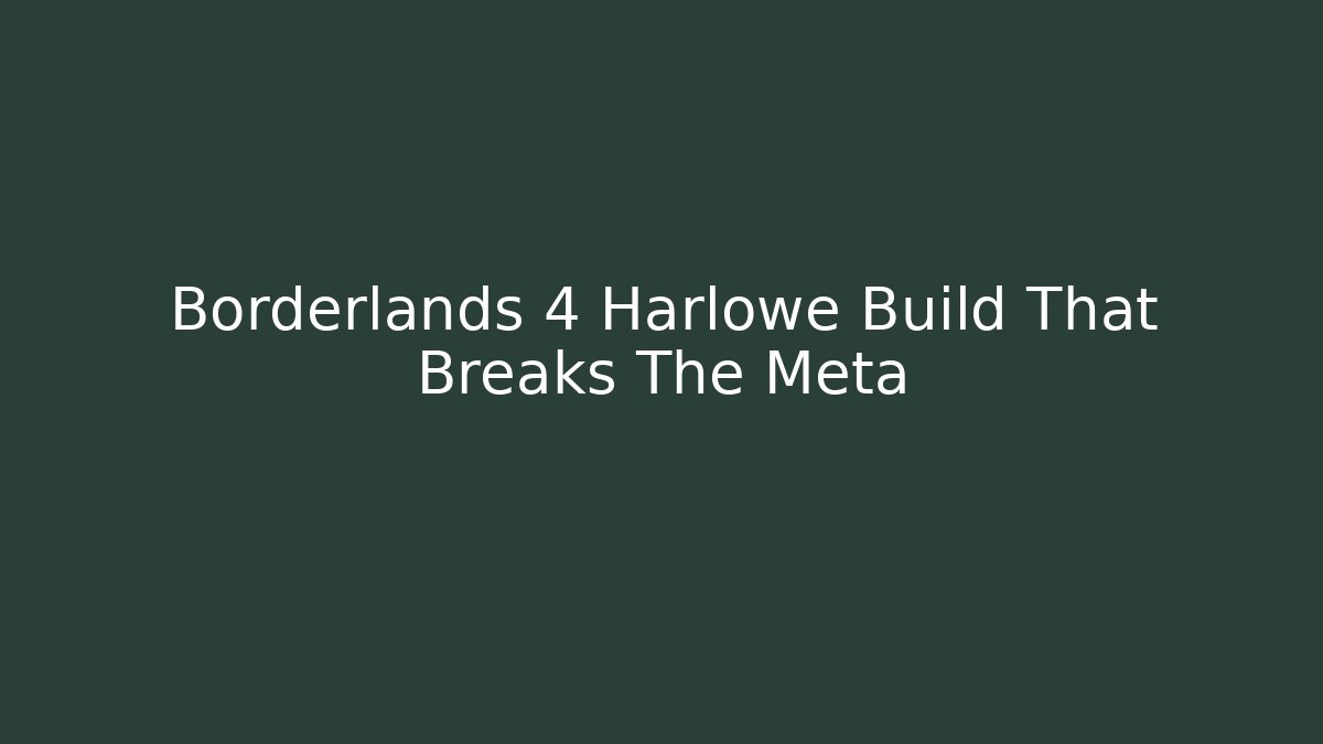 Borderlands 4 Harlowe Build That Breaks The Meta