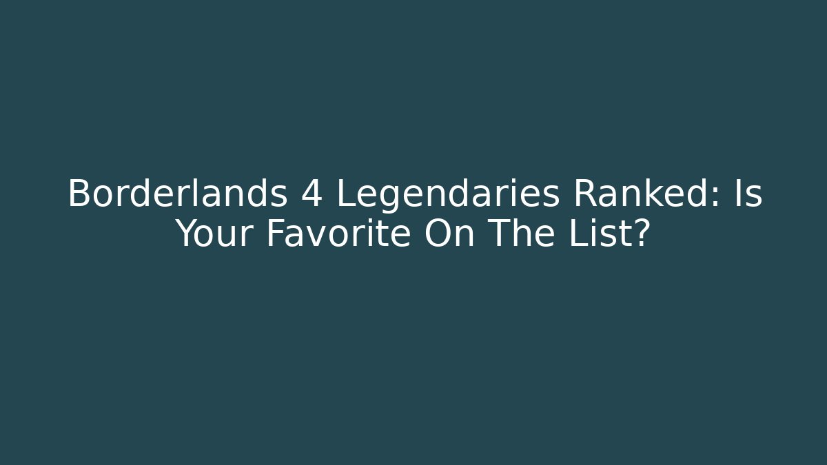 Borderlands 4 Legendaries Ranked: Is Your Favorite On The List?