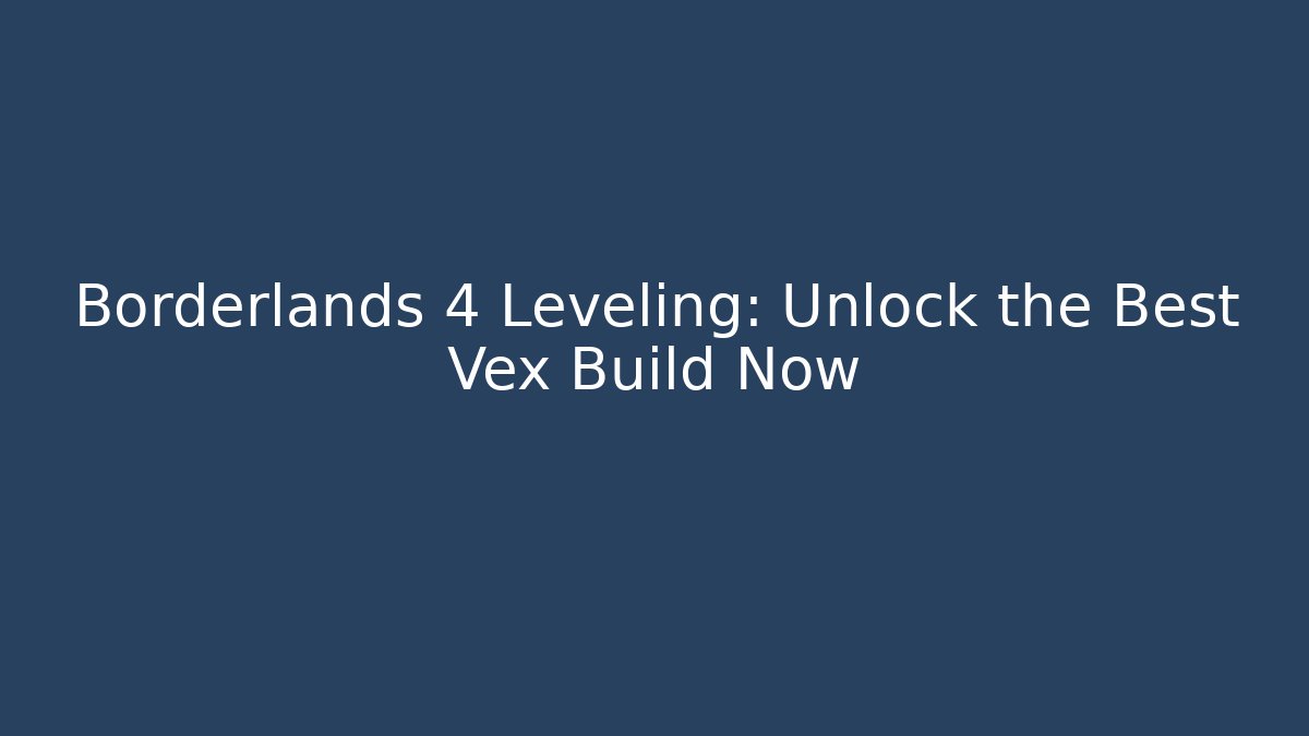 Borderlands 4 Leveling: Unlock the Best Vex Build Now