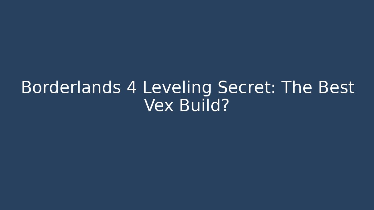 Borderlands 4 Leveling Secret: The Best Vex Build? - The Family Holidays