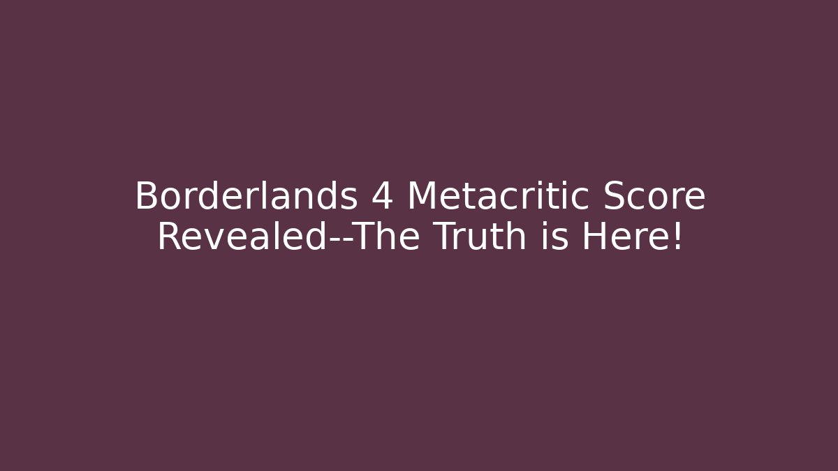 Borderlands 4 Metacritic Score Revealed—The Truth is Here!