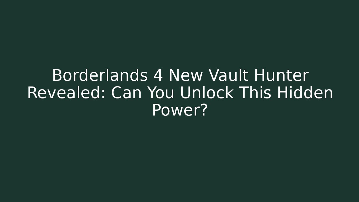 Borderlands 4 New Vault Hunter Revealed: Can You Unlock This Hidden Power? - The Family Holidays