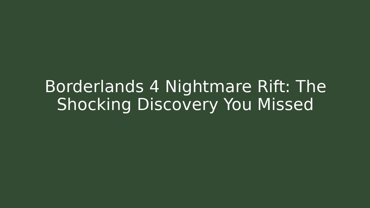 Borderlands 4 Nightmare Rift: The Shocking Discovery You Missed