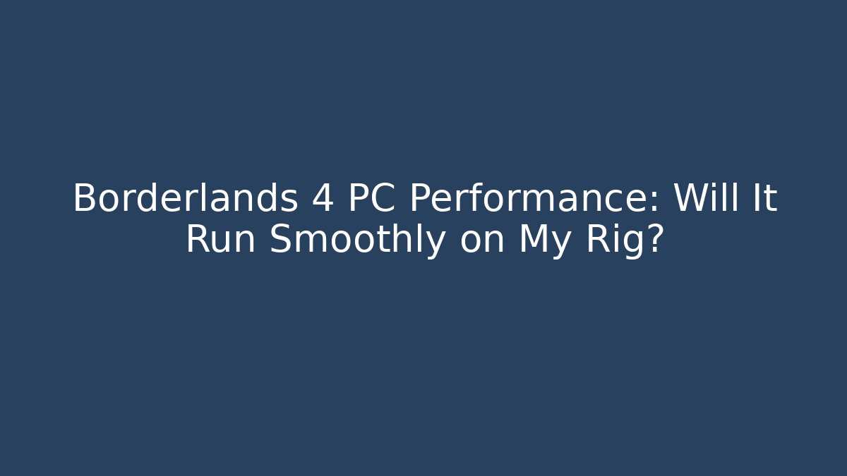 Borderlands 4 PC Performance: Will It Run Smoothly on My Rig?