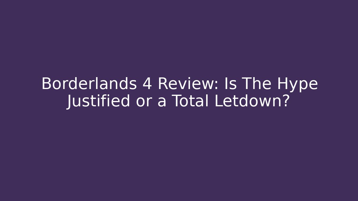 Borderlands 4 Review: Is The Hype Justified or a Total Letdown?