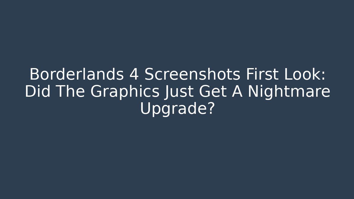 Borderlands 4 Screenshots First Look: Did The Graphics Just Get A Nightmare Upgrade?