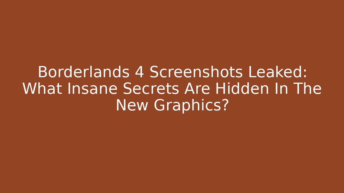 Borderlands 4 Screenshots Leaked: What Insane Secrets Are Hidden In The New Graphics?