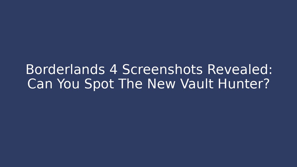 Borderlands 4 Screenshots Revealed: Can You Spot The New Vault Hunter?