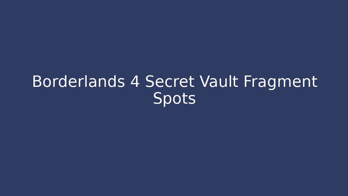Borderlands 4 Secret Vault Fragment Spots - The Family Holidays