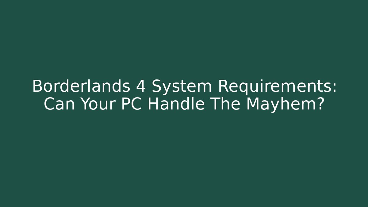 Borderlands 4 System Requirements: Can Your PC Handle The Mayhem?