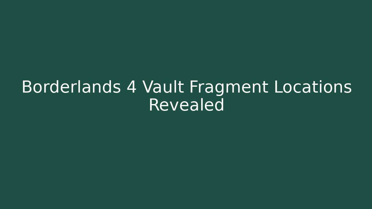 Borderlands 4 Vault Fragment Locations Revealed - The Family Holidays