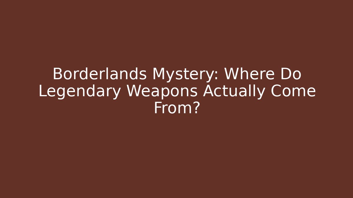 Borderlands Mystery: Where Do Legendary Weapons Actually Come From?