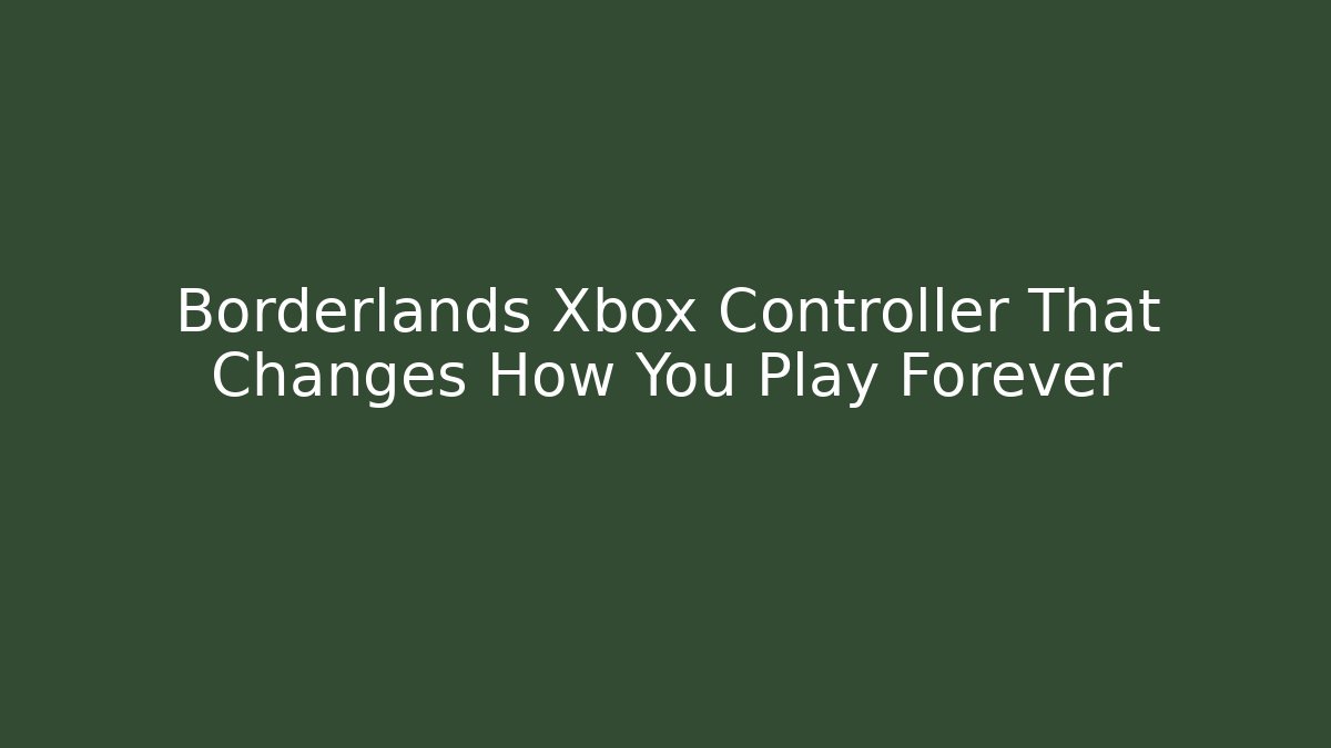 Borderlands Xbox Controller That Changes How You Play Forever
