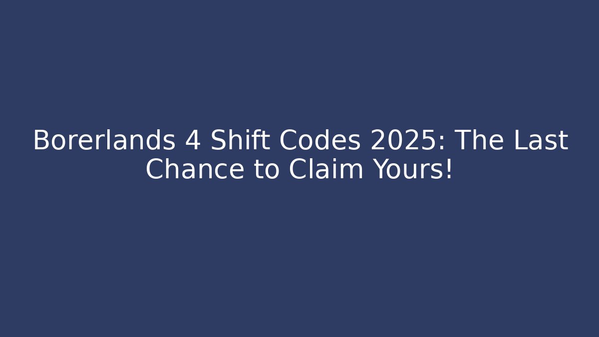 Borerlands 4 Shift Codes 2025: The Last Chance to Claim Yours!