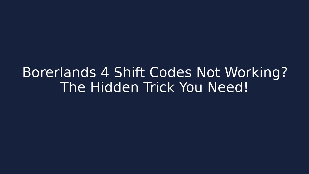 Borerlands 4 Shift Codes Not Working? The Hidden Trick You Need!