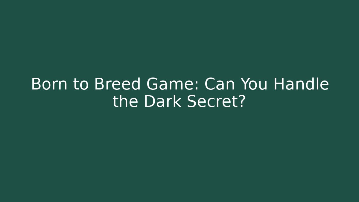 Born to Breed Game: Can You Handle the Dark Secret?