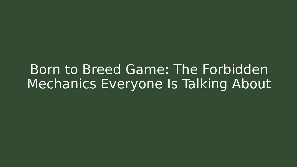 Born to Breed Game: The Forbidden Mechanics Everyone Is Talking About