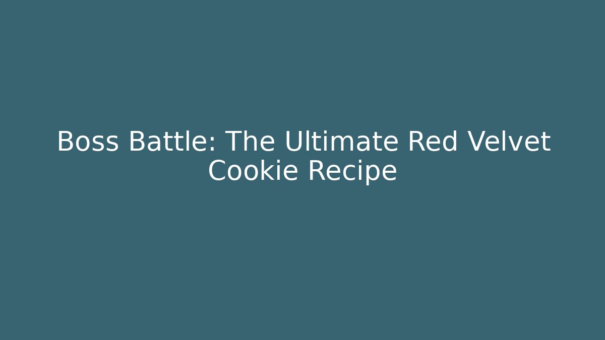 Boss Battle: The Ultimate Red Velvet Cookie Recipe