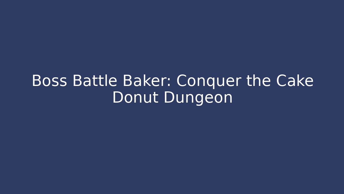 Boss Battle Baker: Conquer the Cake Donut Dungeon