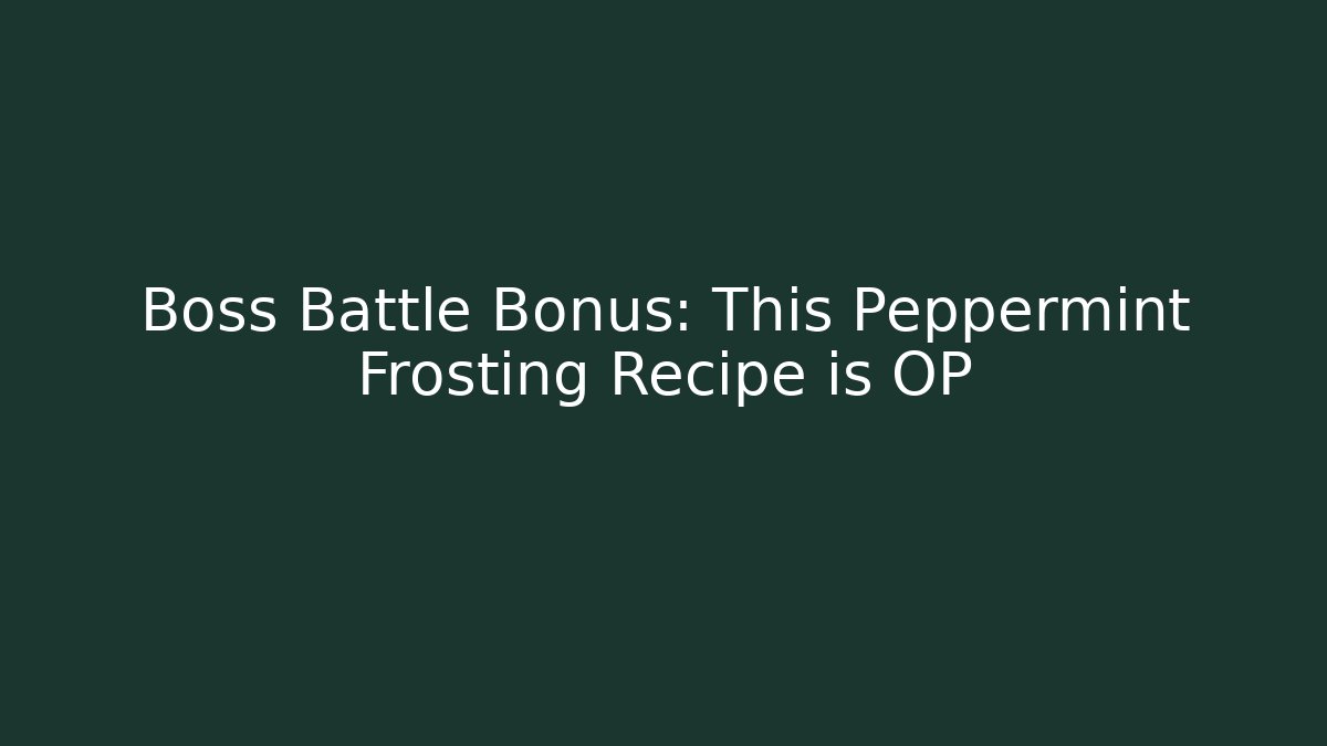 Boss Battle Bonus: This Peppermint Frosting Recipe is OP