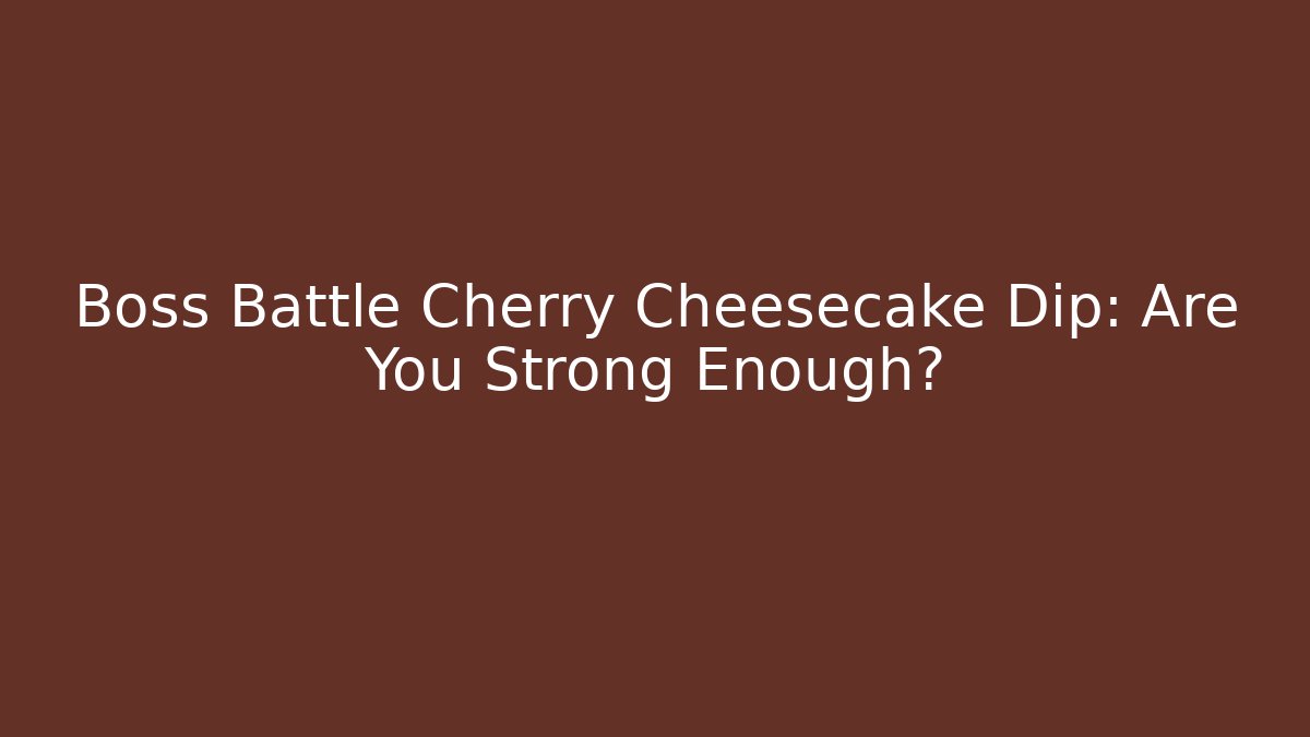 Boss Battle Cherry Cheesecake Dip: Are You Strong Enough?