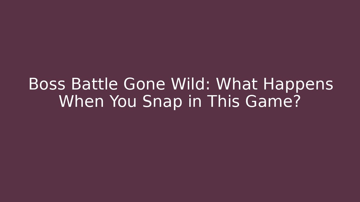 Boss Battle Gone Wild: What Happens When You Snap in This Game?