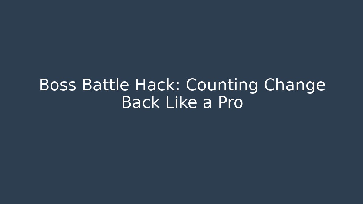Boss Battle Hack: Counting Change Back Like a Pro - The Family Holidays