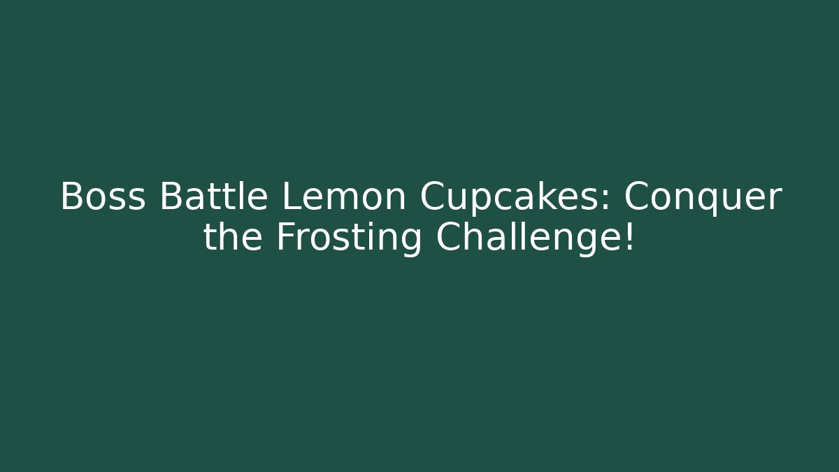 Boss Battle Lemon Cupcakes: Conquer the Frosting Challenge!
